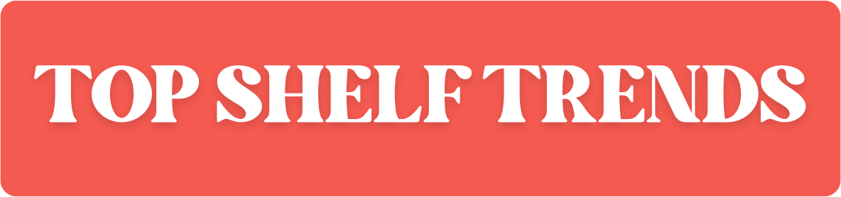 Top Shelf Trends